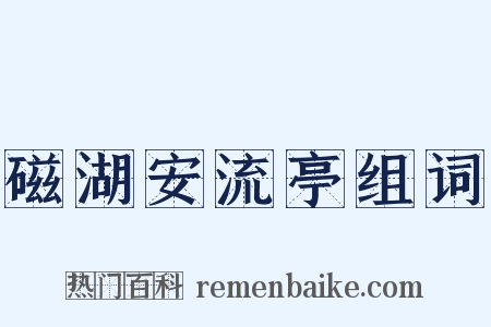 磁湖安流亭组词是什么意思的图片